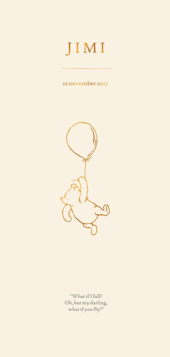 Origineel formaat geboortekaartje met Winnie the Pooh aan een ballon zwevend door de lucht. O jee, als ik maar niet val! Maar Pooh, wat als nu zweeft? Leuk om te combineren met de beroemde versjes uit de Winnie the Pooh boekjes. Vraag eens een gratis proe